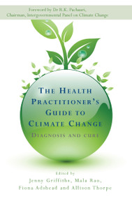 The Health Practitioner's Guide to Climate Change (Diagnosis and Cure) - 9781844077298 by Jenny Griffiths, Mala Rao, Fiona Adshead, Allison Thorpe, 9781844077298
