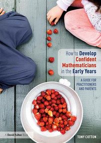 How to Develop Confident Mathematicians in the Early Years (A Guide for Practitioners and Parents) - 9780415792806 by Tony Cotton, 9780415792806