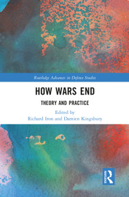 How Wars End (Theory and Practice) by Damien Kingsbury, Richard Iron, 9781032329529