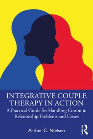 Integrative Couple Therapy in Action (A Practical Guide for Handling Common Relationship Problems and Crises) - 9781032272177 by Arthur C. Nielsen, 9781032272177