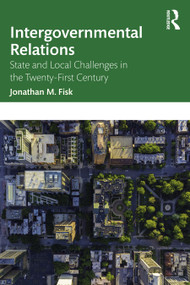 Intergovernmental Relations (State and Local Challenges in the Twenty-First Century) by Jonathan M. Fisk, 9781032223957