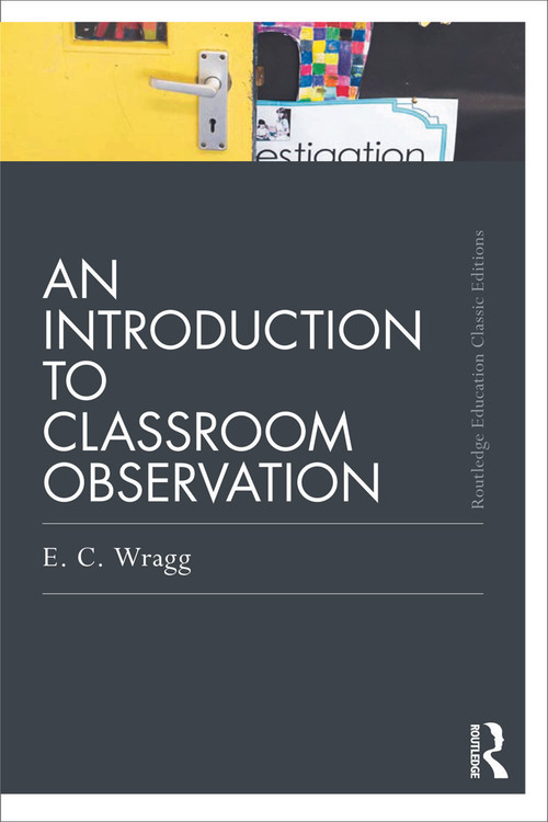 An Introduction to Classroom Observation (Classic Edition) by Ted Wragg, 9780415688505