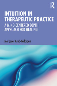 Intuition in Therapeutic Practice (A Mind-Centered Depth Approach for Healing) by Margaret Arnd-Caddigan, 9780367548407