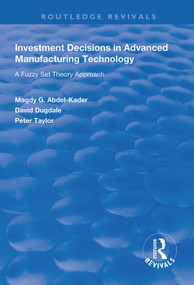 Investment Decisions in Advanced Manufacturing Technology (A Fuzzy Set Theory Approach) - 9781138329584 by Magdy G. Abdel-Kader, David Dugdale, Peter Taylor, 9781138329584