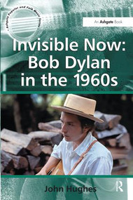 Invisible Now: Bob Dylan in the 1960s - 9781138268760 by John Hughes, 9781138268760
