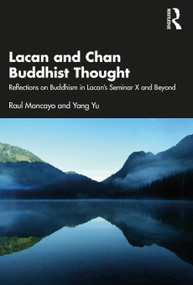 Lacan and Chan Buddhist Thought (Reflections on Buddhism in Lacan's Seminar X and Beyond) by Raul Moncayo, Yang Yu, 9781032056975