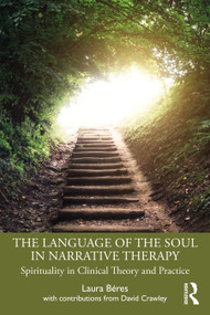 The Language of the Soul in Narrative Therapy (Spirituality in Clinical Theory and Practice) by Laura Béres, 9780367684228