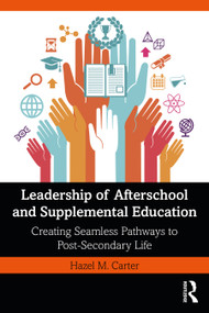 Leadership of Afterschool and Supplemental Education (Creating Seamless Pathways to Post-Secondary Life) by Hazel M. Carter, 9780367640934