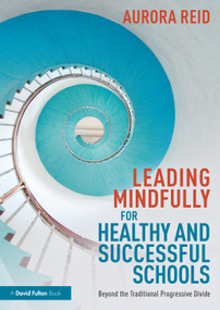 Leading Mindfully for Healthy and Successful Schools (Beyond the Traditional Progressive Divide) by Aurora Reid, 9781032056364