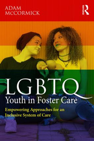 LGBTQ Youth in Foster Care (Empowering Approaches for an Inclusive System of Care) - 9781138859517 by Adam McCormick, 9781138859517