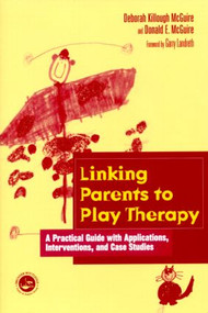 Linking Parents to Play Therapy (A Practical Guide with Applications, Interventions, and Case Studies) - 9781560328599 by Deborah Killough-McGuire, Donald E. McGuire, 9781560328599