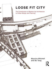 Loose Fit City (The Contribution of Bottom-Up Architecture to Urban Design and Planning) by Maurice Mitchell, Bo Tang, 9781138692145