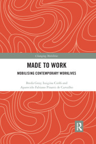 Made To Work (Mobilising Contemporary Worklives) - 9781032172644 by Breda Gray, Luigina Ciolfi, Aparecido de Carvalho, 9781032172644