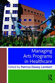 Managing Arts Programs in Healthcare - 9781138802117 by Patricia Dewey Lambert, 9781138802117