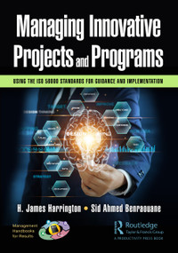 Managing Innovative Projects and Programs (Using the ISO 56000 Standards for Guidance and Implementation) by H. James Harrington, Sid Ahmed Benraouane, 9781032197623