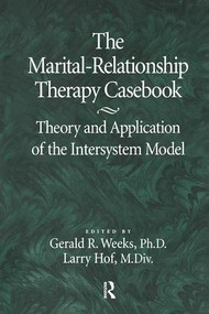 The Marital-Relationship Therapy Casebook (Theory & Application Of The Intersystem Model) - 9781138869288 by Gerald Weeks, Larry Hof, 9781138869288