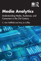 Media Analytics (Understanding Media, Audiences, and Consumers in the 21st Century) by C. Ann Hollifield, Amy Jo Coffey, 9781138581050