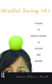 Mindful Eating 101 (A Guide to Healthy Eating in College and Beyond) - 9780415950930 by Susan Albers, Psy.D., 9780415950930