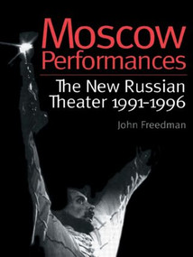 Moscow Performances (The New Russian Theater 1991-1996) by John Freedman, 9789057021817