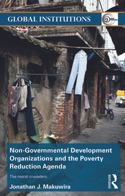 Non-Governmental Development Organizations and the Poverty Reduction Agenda (The moral crusaders) - 9780415704441 by Jonathan Makuwira, 9780415704441