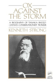Ox Against the Storm (A Biography of Tanaka Shozo: Japans Conservationist Pioneer) - 9781873410141 by Kenneth Strong, 9781873410141
