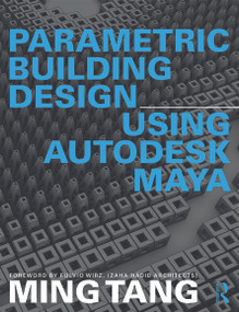 Parametric Building Design Using Autodesk Maya by Ming Tang, 9780415644471