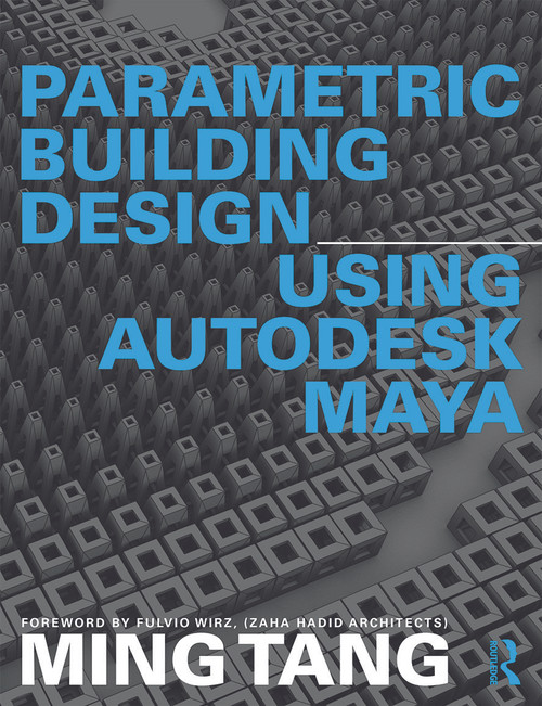 Parametric Building Design Using Autodesk Maya by Ming Tang, 9780415644471
