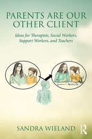 Parents Are Our Other Client (Ideas for Therapists, Social Workers, Support Workers, and Teachers) - 9781138832565 by Sandra Wieland, 9781138832565