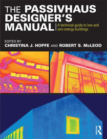 The Passivhaus Designer's Manual (A technical guide to low and zero energy buildings) by Christina Hopfe, Robert McLeod, 9780415522694