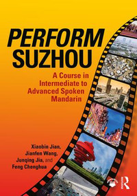 Perform Suzhou (A Course in Intermediate to Advanced Spoken Mandarin) - 9781138590007 by Xiaobin Jian, Jianfen Wang, Junqing Jia, Chenghua Feng, 9781138590007