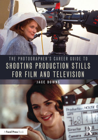 The Photographer's Career Guide to Shooting Production Stills for Film and Television by Jace Downs, 9781032023779