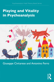 Playing and Vitality in Psychoanalysis by Giuseppe Civitarese, Antonino Ferro, 9781032245058
