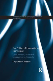 The Politics of Humanitarian Technology (Good Intentions, Unintended Consequences and Insecurity) - 9781138729322 by Katja Lindskov Jacobsen, 9781138729322