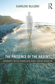 The Presence of the Absent (Therapy with Families and their Ghosts) - 9781138847781 by Carlos E. Sluzki, 9781138847781