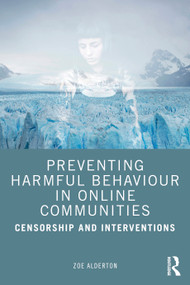 Preventing Harmful Behaviour in Online Communities (Censorship and Interventions) by Zoe Alderton, 9780367647407