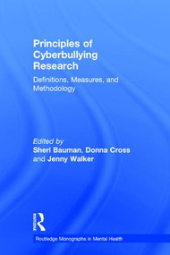 Principles of Cyberbullying Research (Definitions, Measures, and Methodology) by Sheri Bauman, Donna Cross, Jenny Walker, 9781138642324