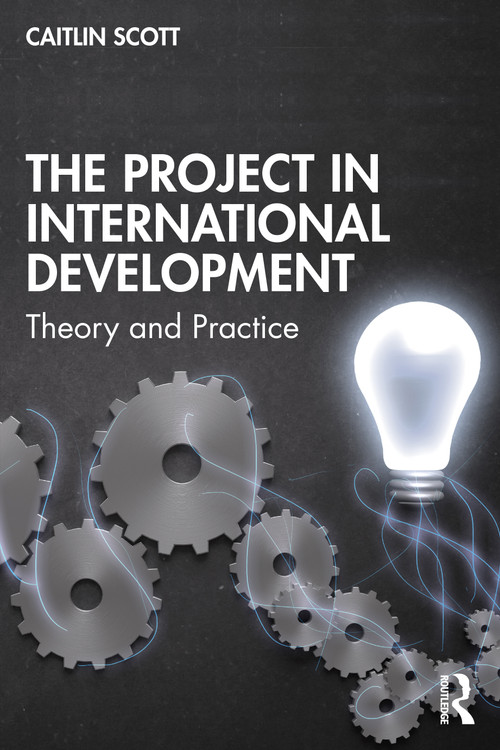 The Project in International Development (Theory and Practice) by Caitlin Scott, 9781138384828