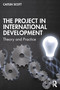 The Project in International Development (Theory and Practice) by Caitlin Scott, 9781138384828