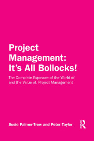 Project Management: It's All Bollocks! (The Complete Exposure of the World of, and the Value of, Project Management) - 9781032337470 by Susie Palmer-Trew, Peter Taylor, 9781032337470