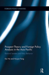 Prospect Theory and Foreign Policy Analysis in the Asia Pacific (Rational Leaders and Risky Behavior) - 9781138107939 by Kai He, Huiyun Feng, 9781138107939