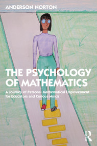 The Psychology of Mathematics (A Journey of Personal Mathematical Empowerment for Educators and Curious Minds) by Anderson Norton, 9781032020693