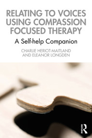 Relating to Voices using Compassion Focused Therapy (A Self-help Companion) by Charlie Heriot-Maitland, Eleanor Longden, 9780367762841