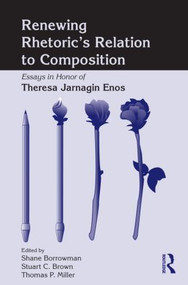 Renewing Rhetoric's Relation to Composition (Essays in Honor of Theresa Jarnagin Enos) - 9780805863963 by Shane Borrowman, Stuart Brown, Thomas Miller, 9780805863963