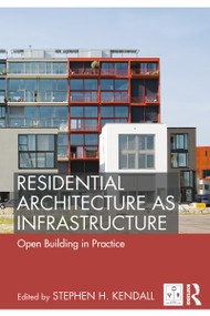 Residential Architecture as Infrastructure (Open Building in Practice) by Stephen H. Kendall, 9780367863159