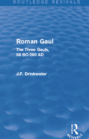 Roman Gaul (Routledge Revivals) (The Three Provinces, 58 BC-AD 260) by John Drinkwater, 9780415748650