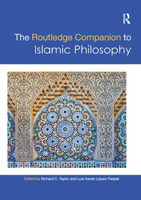 The Routledge Companion to Islamic Philosophy by Richard C. Taylor, Luis Xavier López-Farjeat, 9781138478268