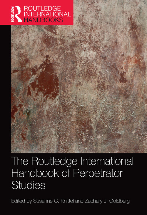 The Routledge International Handbook of Perpetrator Studies by Susanne C. Knittel, Zachary J. Goldberg, 9781032085791