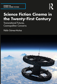 Science Fiction Cinema in the Twenty-First Century (Transnational Futures, Cosmopolitan Concerns) by Pablo Gómez-Muñoz, 9780367759063