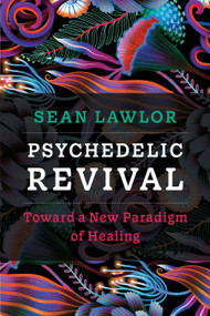 Psychedelic Revival (Toward a New Paradigm of Healing) by Sean P Lawlor, 9781683649540