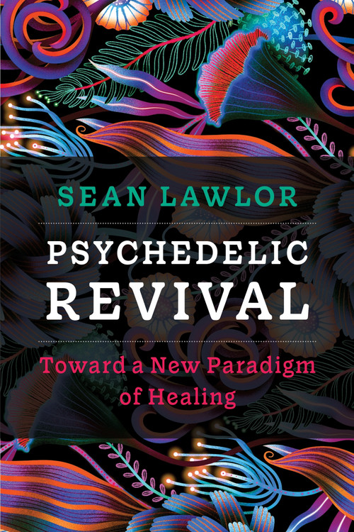Psychedelic Revival (Toward a New Paradigm of Healing) by Sean P Lawlor, 9781683649540